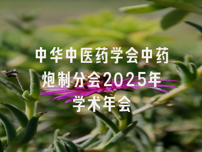 中华中医药学会中药炮制分会2025年学术年会