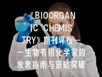 《BIOORGANIC CHEMISTRY》期刊评析——生物有机化学家的发表指南与策略突破