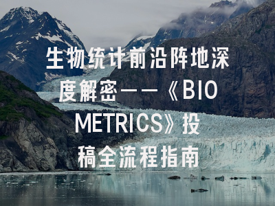 生物统计前沿阵地深度解密——《BIOMETRICS》投稿全流程指南