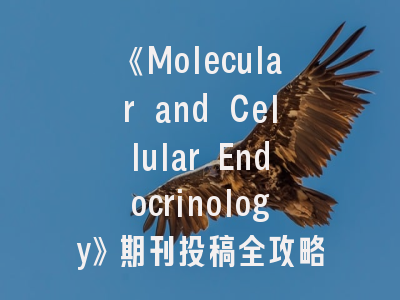《Molecular and Cellular Endocrinology》期刊投稿全攻略：掌握这些技巧提升50%录用率