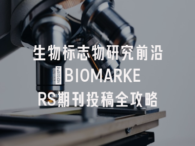 生物标志物研究前沿：BIOMARKERS期刊投稿全攻略