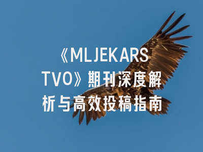 《MLJEKARSTVO》期刊深度解析与高效投稿指南