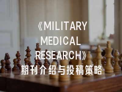《MILITARY MEDICAL RESEARCH》期刊介绍与投稿策略