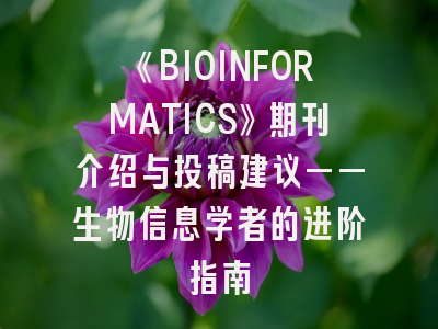 《BIOINFORMATICS》期刊介绍与投稿建议——生物信息学者的进阶指南