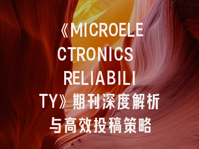 《MICROELECTRONICS RELIABILITY》期刊深度解析与高效投稿策略