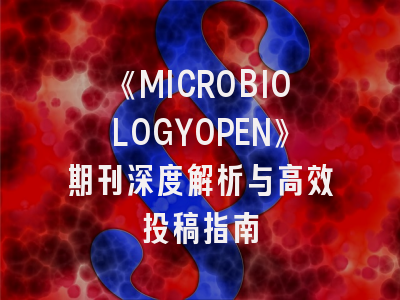 《MICROBIOLOGYOPEN》期刊深度解析与高效投稿指南