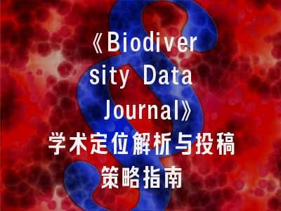 《Biodiversity Data Journal》学术定位解析与投稿策略指南
