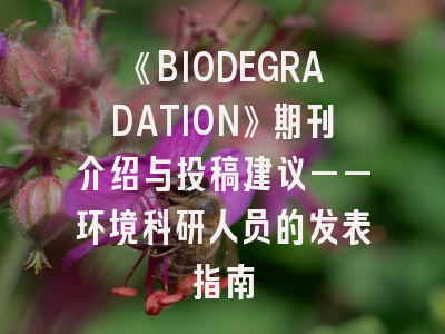 《BIODEGRADATION》期刊介绍与投稿建议——环境科研人员的发表指南