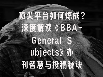 顶尖平台如何炼成？深度解读《BBA-General Subjects》办刊智慧与投稿秘诀