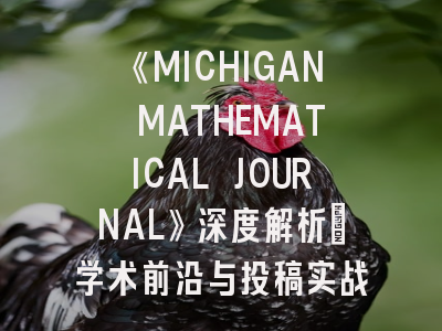 《MICHIGAN MATHEMATICAL JOURNAL》深度解析：学术前沿与投稿实战指南