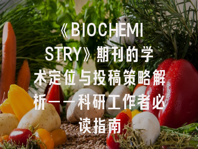 《BIOCHEMISTRY》期刊的学术定位与投稿策略解析——科研工作者必读指南