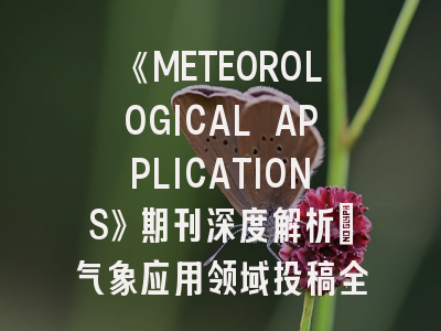 《METEOROLOGICAL APPLICATIONS》期刊深度解析：气象应用领域投稿全攻略