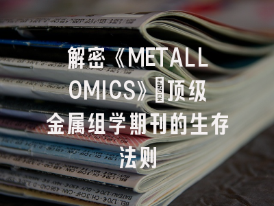 解密《METALLOMICS》：顶级金属组学期刊的生存法则