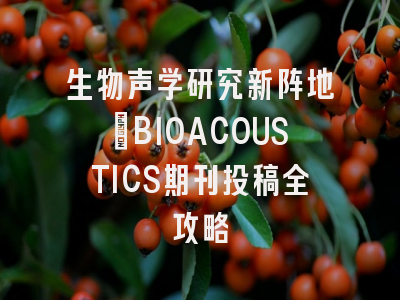 生物声学研究新阵地_BIOACOUSTICS期刊投稿全攻略
