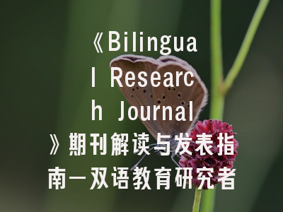《Bilingual Research Journal》期刊解读与发表指南—双语教育研究者的学术敲门砖