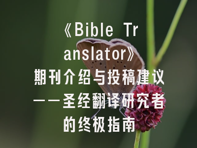 《Bible Translator》期刊介绍与投稿建议——圣经翻译研究者的终极指南