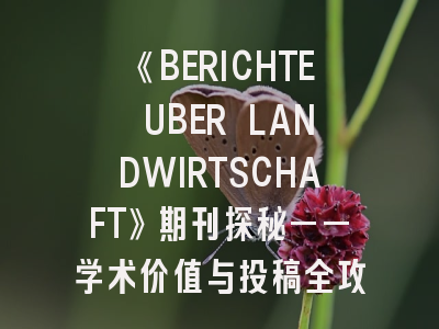 《BERICHTE UBER LANDWIRTSCHAFT》期刊探秘——学术价值与投稿全攻略