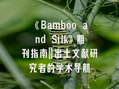 《Bamboo and Silk》期刊指南_出土文献研究者的学术导航