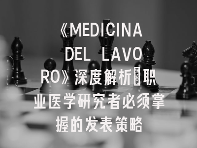 《MEDICINA DEL LAVORO》深度解析：职业医学研究者必须掌握的发表策略