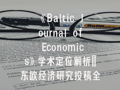 《Baltic Journal of Economics》学术定位解析_东欧经济研究投稿全攻略