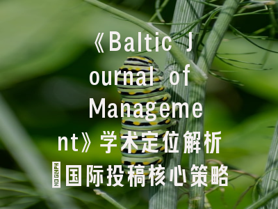 《Baltic Journal of Management》学术定位解析_国际投稿核心策略揭秘