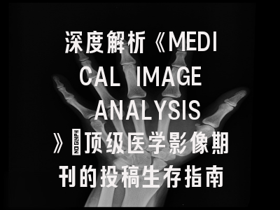 深度解析《MEDICAL IMAGE ANALYSIS》：顶级医学影像期刊的投稿生存指南