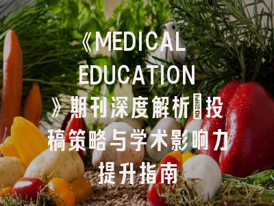 《MEDICAL EDUCATION》期刊深度解析：投稿策略与学术影响力提升指南