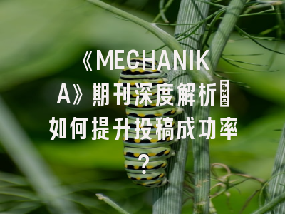 《MECHANIKA》期刊深度解析：如何提升投稿成功率？