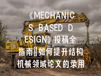 《MECHANICS BASED DESIGN》投稿全指南：如何提升结构机械领域论文的录用率？