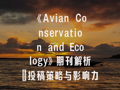 《Avian Conservation and Ecology》期刊解析：投稿策略与影响力分析