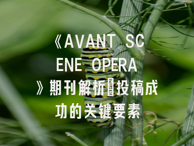 《AVANT SCENE OPERA》期刊解析：投稿成功的关键要素