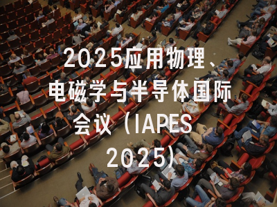 2025应用物理、电磁学与半导体国际会议（IAPES 2025）