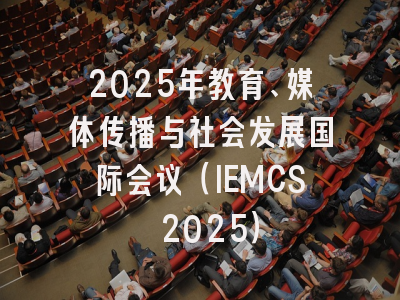 2025年教育、媒体传播与社会发展国际会议（IEMCS 2025）