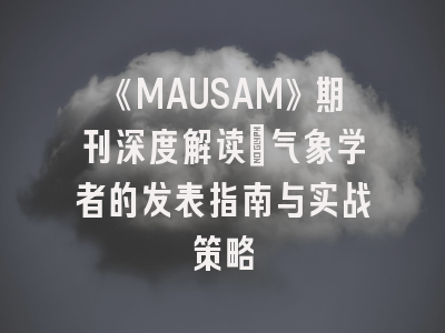 《MAUSAM》期刊深度解读：气象学者的发表指南与实战策略