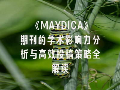 《MAYDICA》期刊的学术影响力分析与高效投稿策略全解读