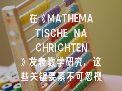 在《MATHEMATISCHE NACHRICHTEN》发表数学研究，这些关键要素不可忽视