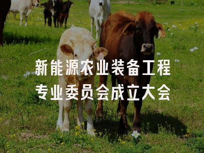 新能源农业装备工程专业委员会成立大会