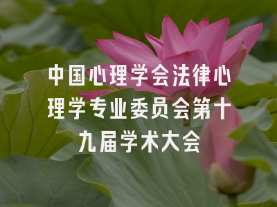 中国心理学会法律心理学专业委员会第十九届学术大会