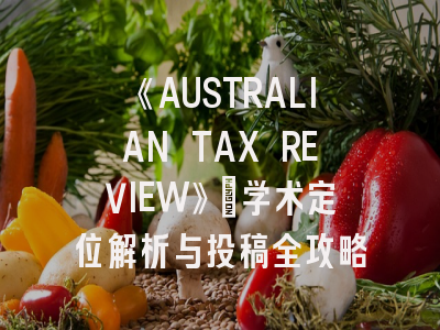 《AUSTRALIAN TAX REVIEW》_学术定位解析与投稿全攻略