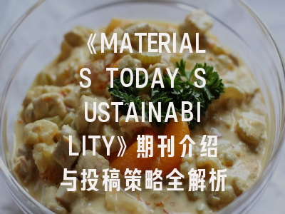 《MATERIALS TODAY SUSTAINABILITY》期刊介绍与投稿策略全解析