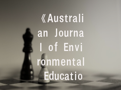 《Australian Journal of Environmental Education》如何成为环境教育研究的标杆？——深度解析期刊特色与投稿突围策略