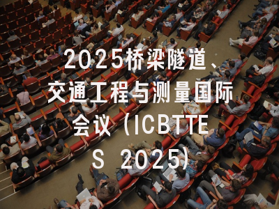 2025桥梁隧道、交通工程与测量国际会议（ICBTTES 2025）