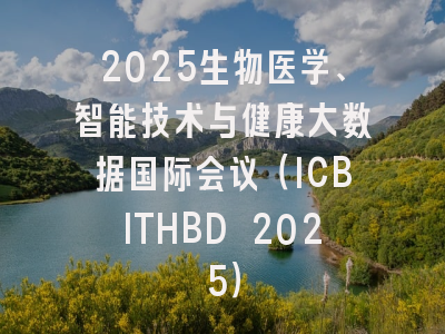 2025生物医学、智能技术与健康大数据国际会议（ICBITHBD 2025）