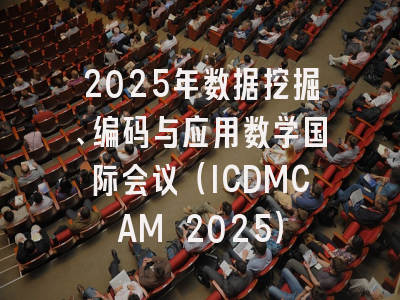 2025年数据挖掘、编码与应用数学国际会议（ICDMCAM 2025）