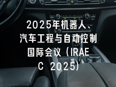 2025年机器人、汽车工程与自动控制国际会议（IRAEC 2025）