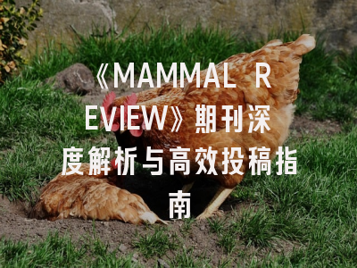 《MAMMAL REVIEW》期刊深度解析与高效投稿指南