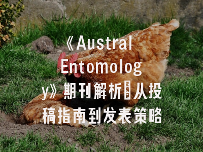 《Austral Entomology》期刊解析：从投稿指南到发表策略