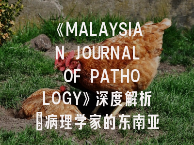 《MALAYSIAN JOURNAL OF PATHOLOGY》深度解析：病理学家的东南亚学术门户