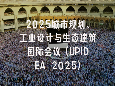 2025城市规划、工业设计与生态建筑国际会议（UPIDEA 2025）