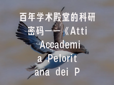 百年学术殿堂的科研密码——《Atti Accademia Peloritana dei Pericolanti》投稿全解析